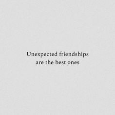 the words are written in black and white on a light gray background that says, unexpected friends are the best ones