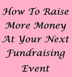 a pink background with the words how to raise more money at your next fundraiser event