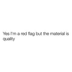 the words yes i'm a red flag but the material is quality