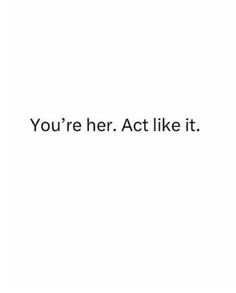 the words you're her act like it are written in black on a white background