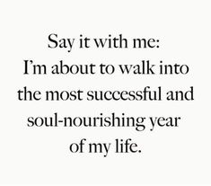 the quote says say it with me i'm about to walk into the most successful and soul - nourishing year of my life