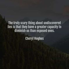 the truly scary thing about undiscovered lies is that they have a greater capacity to diminish us than exposed ones