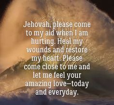 an ocean wave with the words jehovah please come to my aid when i am