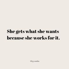 the quote she gets what she wants because she works for it