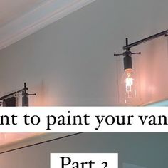 two light fixtures with the words want to paint your vanity? part 2 on them