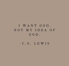 the words i want god not my idea of god c s lewis on a brown background