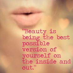 a woman's lips with the words beauty is being the best possible version of yourself on the inside and out