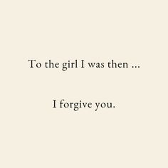 a quote that reads to the girl i was then i forgot you