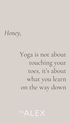 a quote that says yoga is not about touching your toes, it's about what you learn on the way down