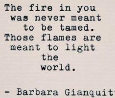 the fire in you was never meant to be tamed those flames are meant to light the world