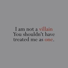 the words i am not a villain you shouldn't have treated me as one