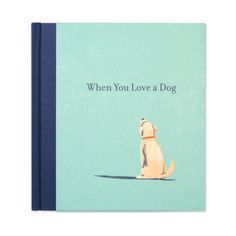 a blue book with a dog sitting on the floor and it says, when you love a dog