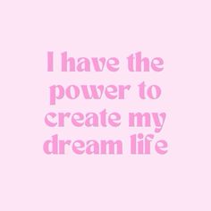 the words i have the power to create my dream life are in pink and white