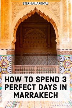 an archway with the words how to spend 3 perfect days in marrakeh