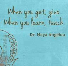 a blue background with a quote from dr baya angelou that says, when you get give when you learn teach