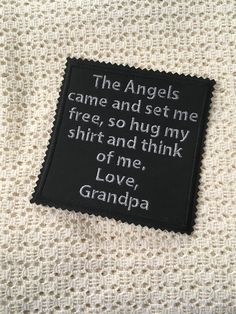 the angels came and set me free, so hug my shirt and think of me love, grandpa