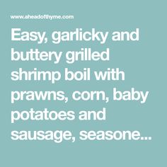 the words easy, garlicy and buttery grilled shrimp boil with praws, corn, baby potatoes and sausage, season