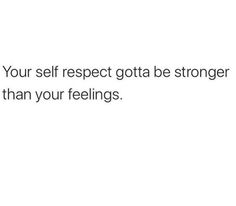 the text reads, your self respect gota be stronger than your feelings