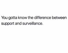 the words you gota know the difference between support and surveillance on a white background