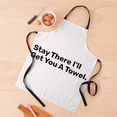 an apron with the words stay there'll get you a towel next to it