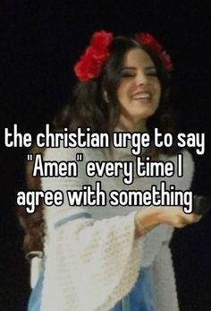 the christian urge to say amen every time i agree with something