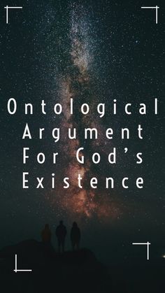 two people standing on top of a hill with the words, ontological argument for god's existence