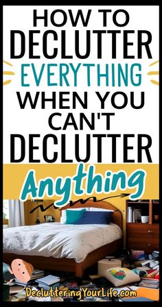 a poster with the words, how to declutter everything when you can't declutter anything