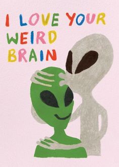 i love your weird brain card with an alien hugging the head of a man