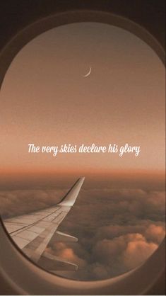 an airplane window with the words, the very skies become his glory