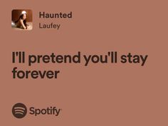 an ad for spotify with the caption i'll pretend you'll stay forever