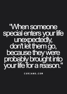 a black and white photo with the words when someone special enters your life unexpectedly, don't let them go, because they were probably brought into your life for a reason