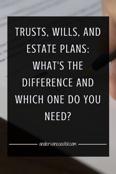 a person writing on a piece of paper with the words trusts, willis and estate plans what's the difference and which one do you need?