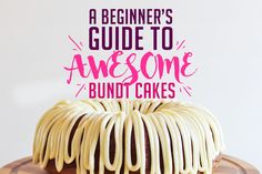 a bundt cake with icing on top and the words, a beginner's guide to awesome bundt cakes