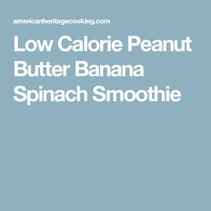 the words low calorie peanut butter banana spinach smoothie on a blue background