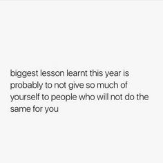 a white background with the words, biggest lesson learn this year is probably to not give so much of yourself to people who will not do the same for you