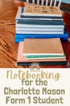 notebooks stacked on top of each other with text overlay reading notebooking for the charlotte mason form 1 student