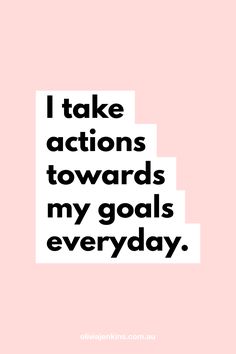 the words i take actions towardss my goals everyday on pink and white background with black lettering