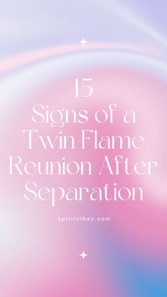 a pink and blue background with the words 15 signs of a twin flame reunion after separation