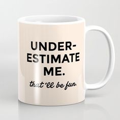 a coffee mug with the words under - estmate me that'll be fun