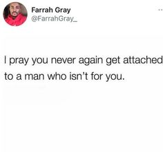 an image of a man on twitter with the caption that reads, i pray you never again get attached to a man who isn't for you