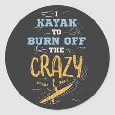 i kayak to burn off the crazy sticker on a black background with yellow and blue