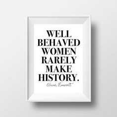 a black and white poster with the words well behaved women rarely make history