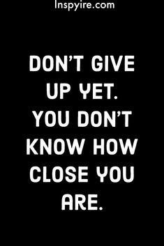 the words don't give up yet you don't know how close you are