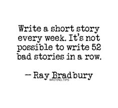 ray bradbury's quote about writing in a row on the cover of his book, write a short story every week it is not possible to write 52 bad stories in a row