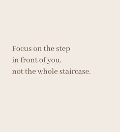 the quote focus on the step in front of you, not the whole staircase