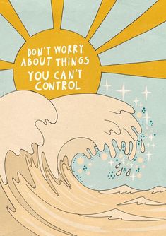 the sun is shining over an ocean with waves in front of it and a message that reads, don't worry about things you can't control