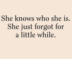 the quote she knows who she is she just forgot for a little while