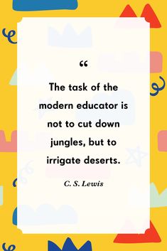 a quote from c s lewis on the task of the modern educator is not to cut down jungles, but to irrigate deserts