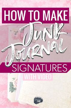 the words how to make junk journal signatures with video on pink and white background