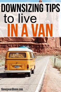 a yellow van driving down a road with the words downsizing tips to live in a van